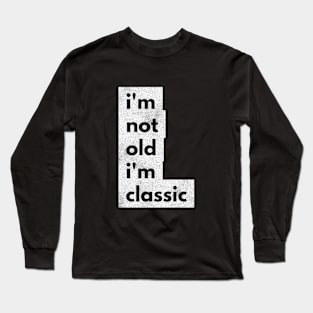 im not old im classic 45 Long Sleeve T-Shirt